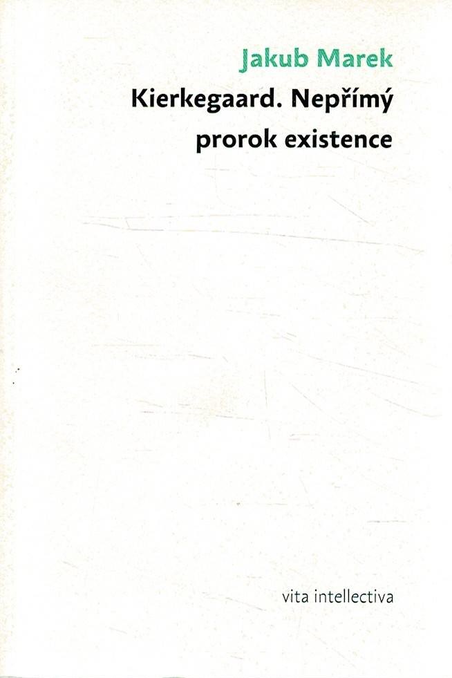 Marek, Jakub: Kierkegaard. Nepřímý prorok existence