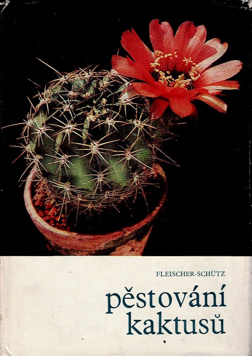 Fleischer Zdeněk, Schütz Bohumil: Pěstování kaktusů