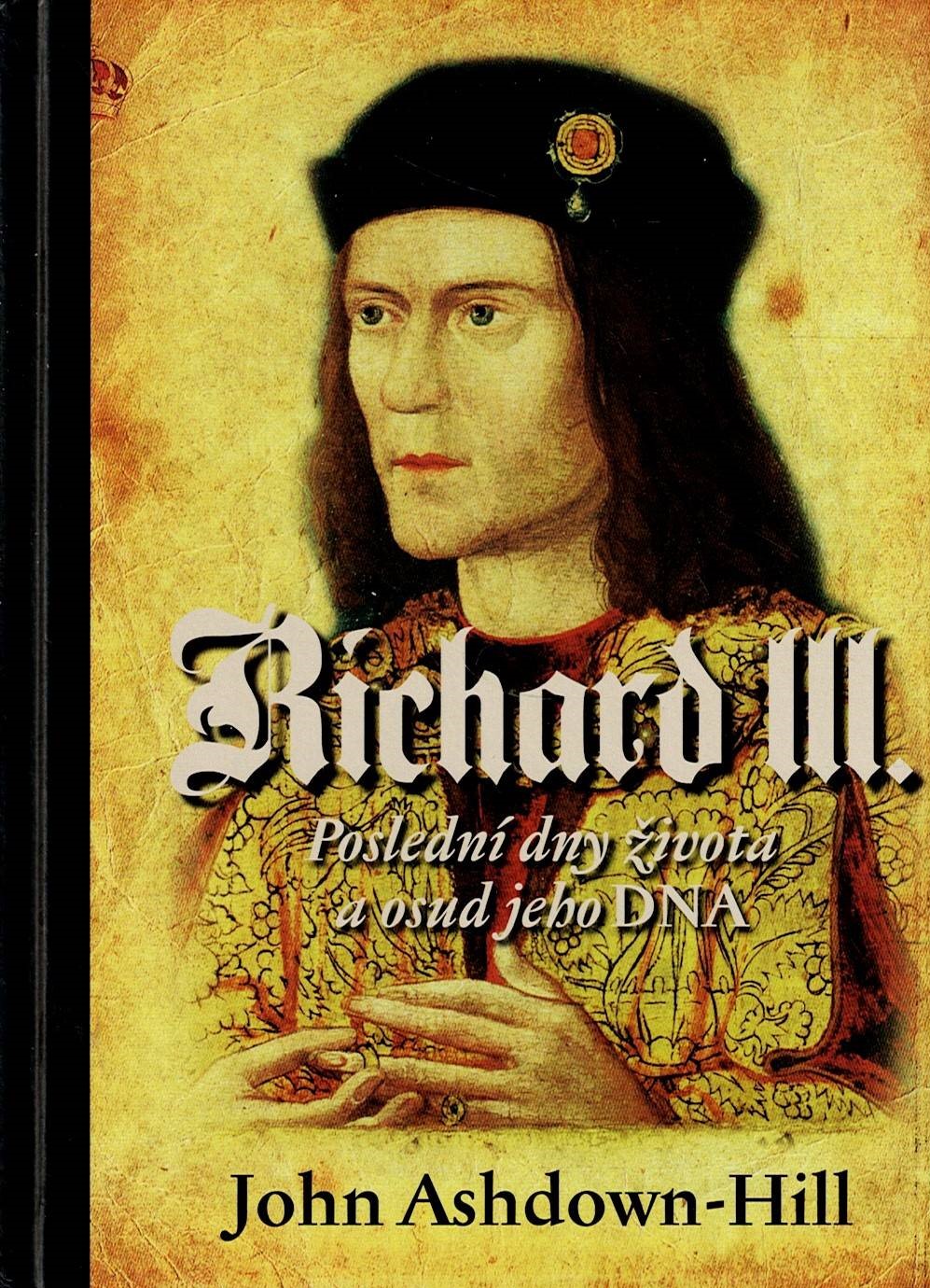 Ashdown-Hill John: Richard III. - Poslední dny života a osud jeho DNA