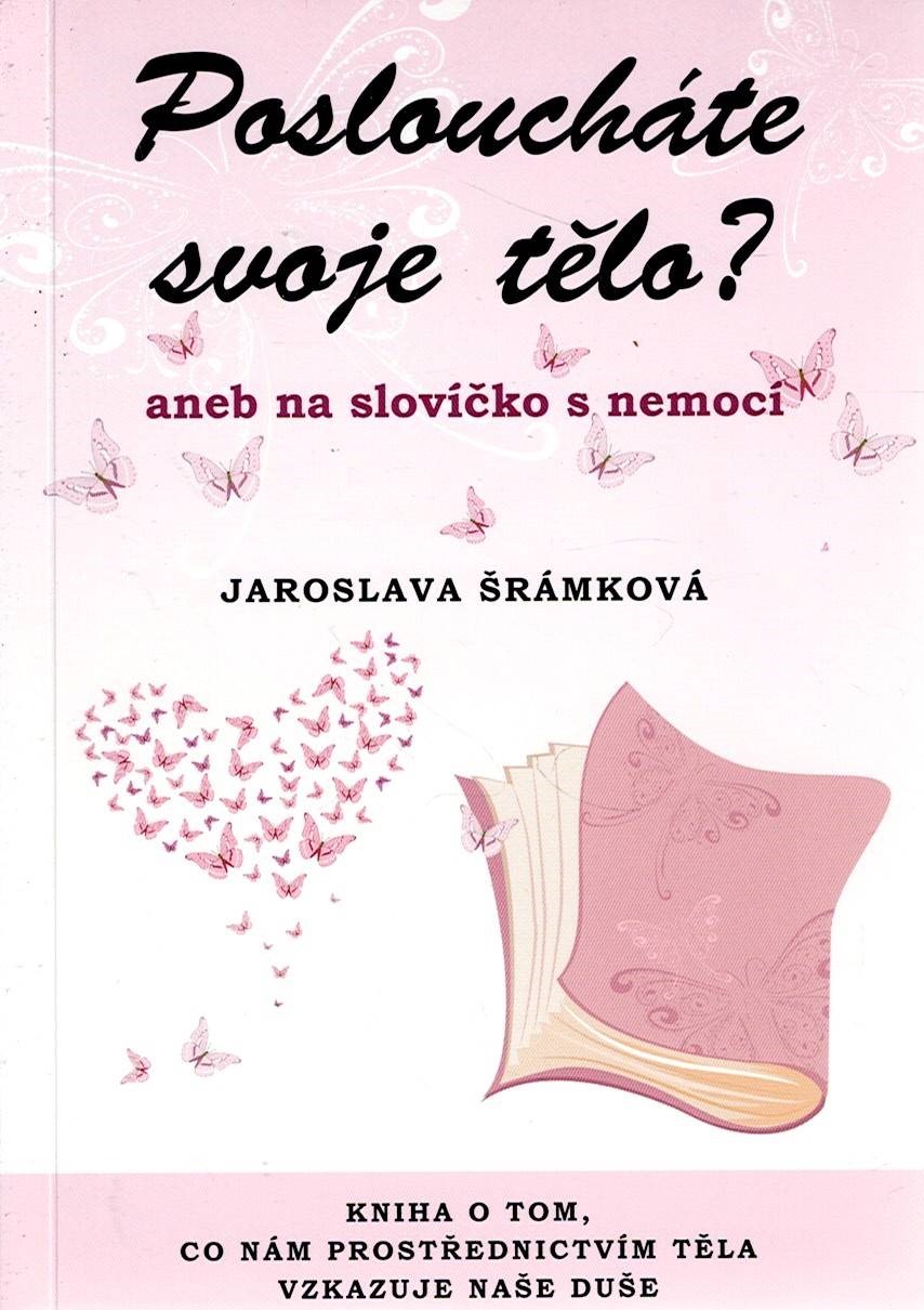 Šrámková Jaroslava: Posloucháte svoje tělo? aneb na slovíčko s nemocí