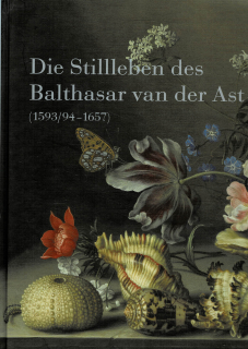 Die Stillleben des Balthasar van der Ast (1593/94-1657)