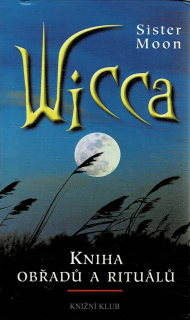 Sister Moon: Wicca - Kniha obřadů a rituálů