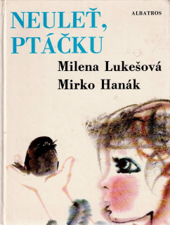 Lukešová Milena, Hanák Mirko: Neuleť, ptáčku