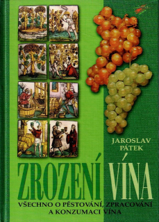 Pátek Jaroslav: Zrození vína - Všechno o pěstování, zpracování a konzumaci vína