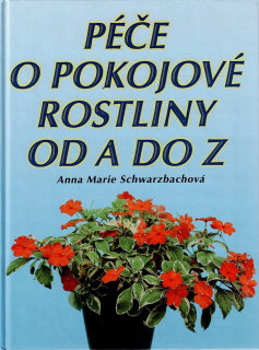 Schwarzbachová Anna Marie: Péče o pokojové rostliny od A do Z