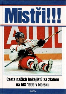 Mistři!!! Cesta našich hokejistů za zlatem na MS 1999 v Norsku