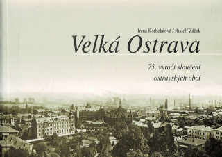 Korbelářová, Žáček: Velká Ostrava - 75. výročí sloučení ostravských obcí