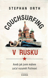 Orth, Stephan: Couchsurfing v Rusku Aneb jak jsem málem začal rozumět Putinovi