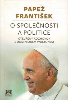 Papež František O společnosti a politice/Otevřený rozhovor s Dominiquem Woltonem