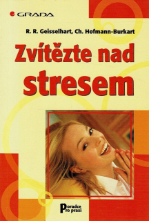Geisselhart, R. R., Hofmann-Burkart, Ch.: Zvítězte nad stresem